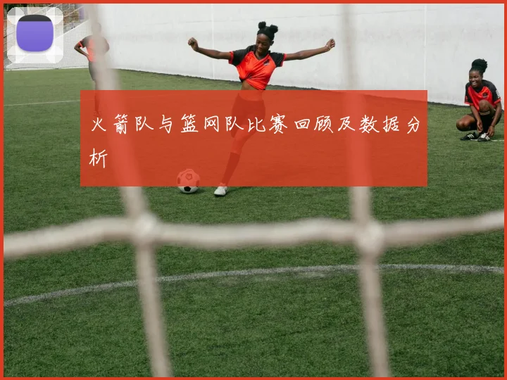 火箭队与篮网队比赛回顾及数据分析