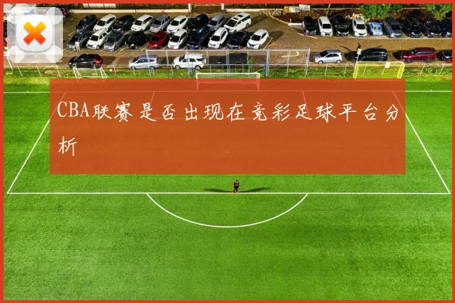CBA联赛是否出现在竞彩足球平台分析