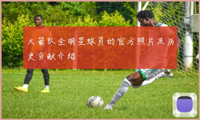 火箭队全明星球员的官方照片及历史贡献介绍